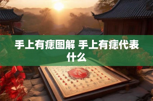 手上有痣图解 手上有痣代表什么