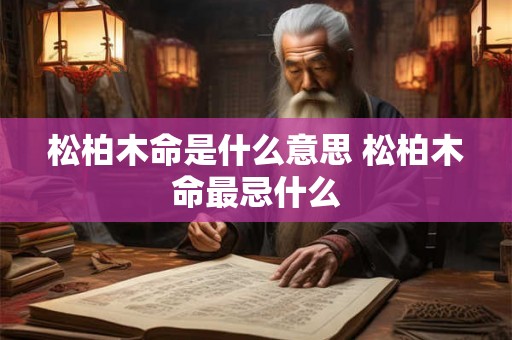 松柏木命是什么意思 松柏木命最忌什么
