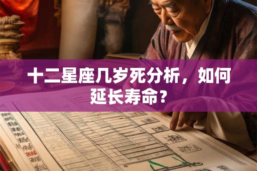 十二星座几岁死分析,如何延长寿命? 十二星座几岁死分析,如何延长寿命?