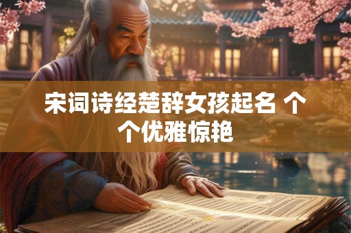 宋词诗经楚辞女孩起名 个个优雅惊艳