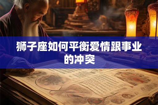 狮子座如何平衡爱情跟事业的冲突