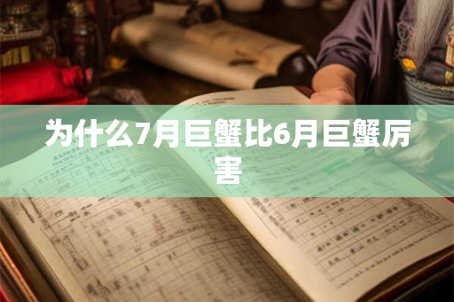 为什么7月巨蟹比6月巨蟹厉害
