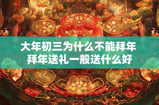大年初三为什么不能拜年 拜年送礼一般送什么好