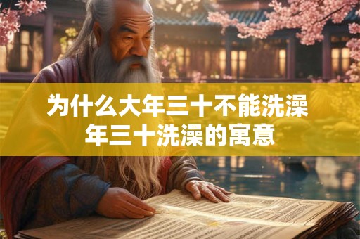 为什么大年三十不能洗澡 年三十洗澡的寓意