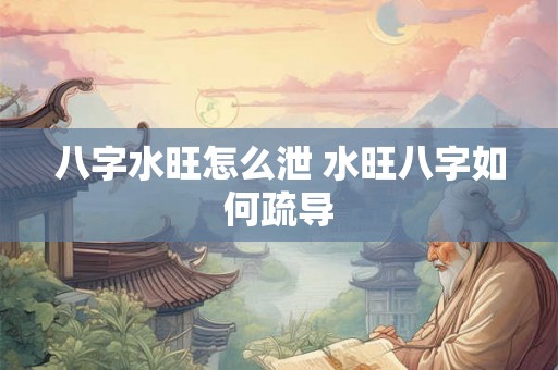 八字水旺怎么泄 水旺八字如何疏导