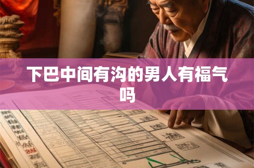下巴中间有沟的男人有福气吗