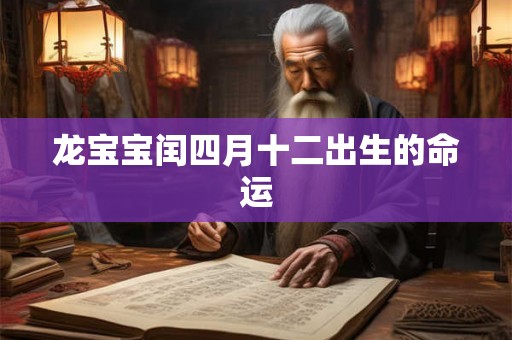 龙宝宝闰四月十二出生的命运