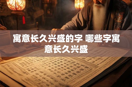 寓意长久兴盛的字 哪些字寓意长久兴盛