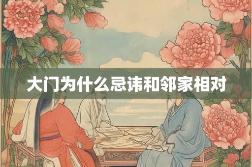 大门为什么忌讳和邻家相对