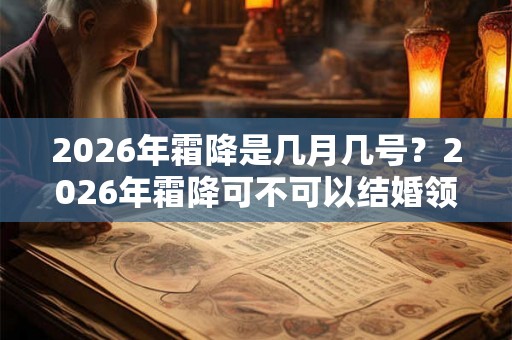2026年霜降是几月几号？2026年霜降可不可以结婚领证？
