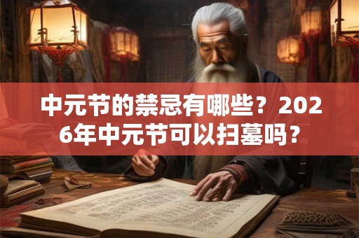 中元节的禁忌有哪些？2026年中元节可以扫墓吗？