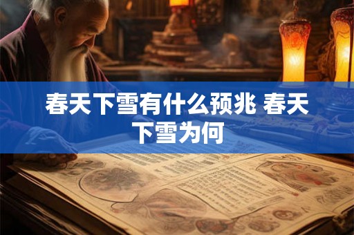 春天下雪有什么预兆 春天下雪为何