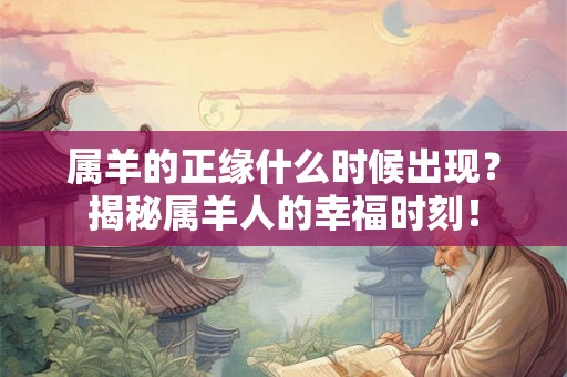 属羊的正缘什么时候出现？揭秘属羊人的幸福时刻！
