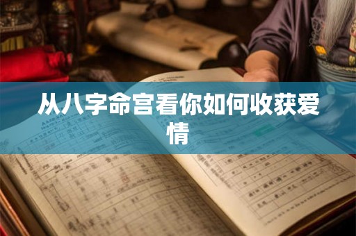 从八字命宫看你如何收获爱情