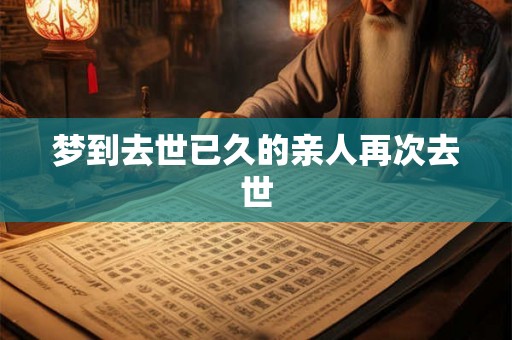 梦到去世已久的亲人再次去世