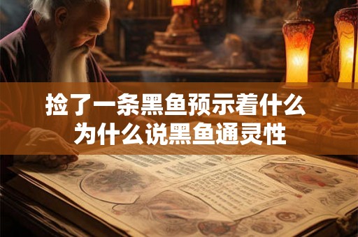 捡了一条黑鱼预示着什么 为什么说黑鱼通灵性