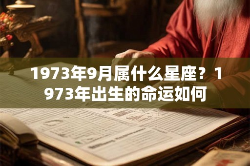 1973年9月属什么星座？1973年出生的命运如何