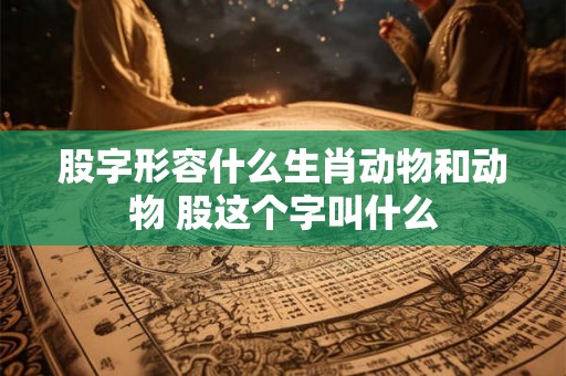 股字形容什么生肖动物和动物 股这个字叫什么
