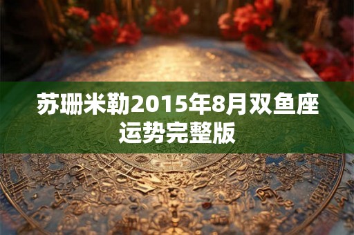 苏珊米勒2015年8月双鱼座运势完整版
