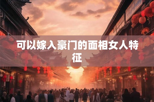 可以嫁入豪门的面相女人特征