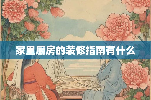 家里厨房的装修指南有什么 家里厨房的装修指南有什么