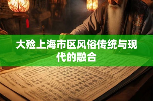 大殓上海市区风俗传统与现代的融合