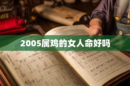 2005属鸡的女人命好吗