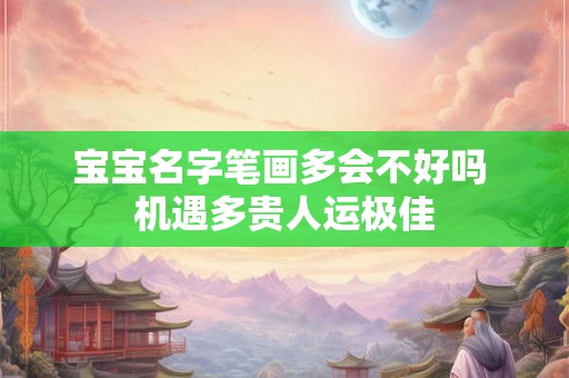 宝宝名字笔画多会不好吗 机遇多贵人运极佳