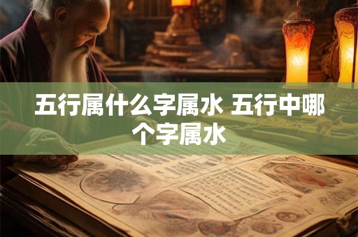 五行属什么字属水 五行中哪个字属水