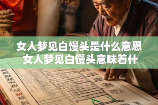 女人梦见白馒头是什么意思 女人梦见白馒头意味着什么 女人梦见白馒头是什么意思 女人梦见白馒头意味着什么