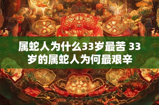 属蛇人为什么33岁最苦 33岁的属蛇人为何最艰辛