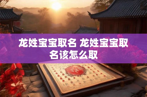 龙姓宝宝取名 龙姓宝宝取名该怎么取