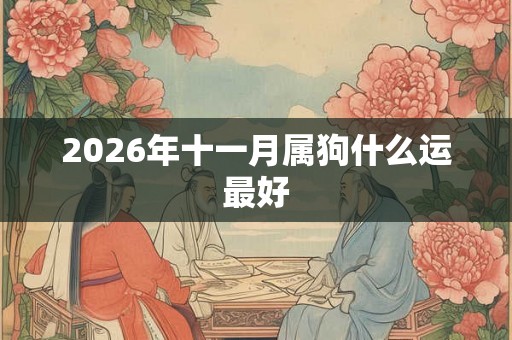 2026年十一月属狗什么运最好