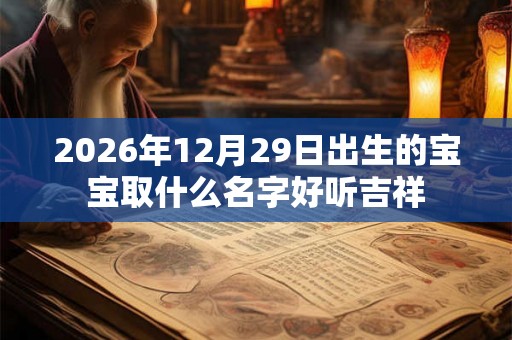 2026年12月29日出生的宝宝取什么名字好听吉祥