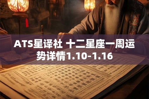 ATS星译社 十二星座一周运势详情1.10-1.16