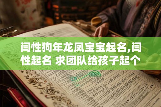 闫性狗年龙凤宝宝起名,闫性起名 求团队给孩子起个好名字