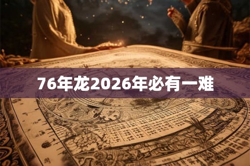 76年龙2026年必有一难