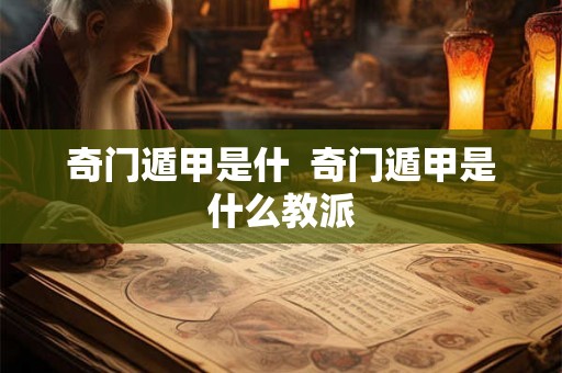 奇门遁甲是什  奇门遁甲是什么教派