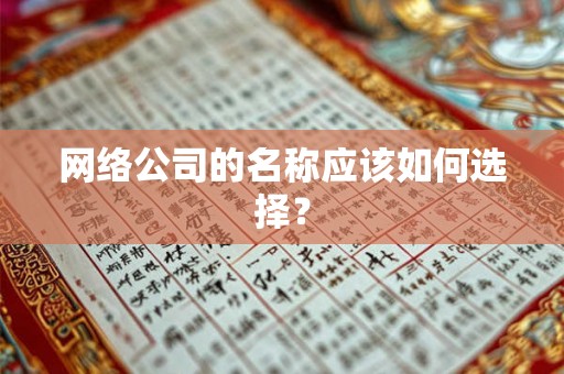 网络公司的名称应该如何选择? 网络公司的名称应该如何选择?