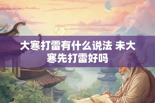 大寒打雷有什么说法 未大寒先打雷好吗