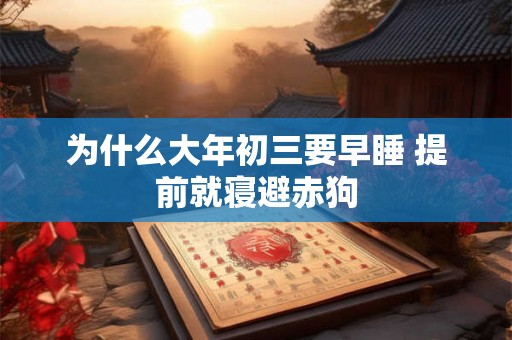 为什么大年初三要早睡 提前就寝避赤狗