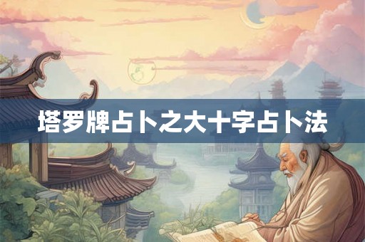 塔罗牌占卜之大十字占卜法