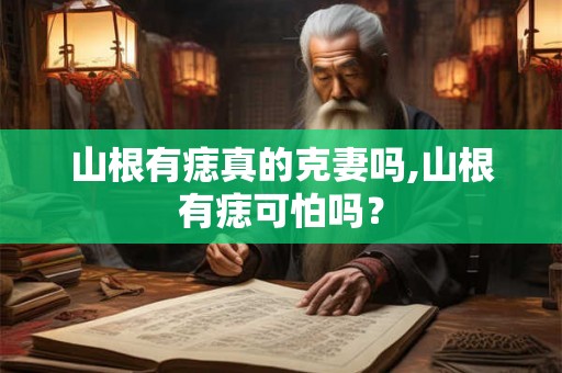 山根有痣真的克妻吗,山根有痣可怕吗？