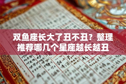 双鱼座长大了丑不丑？整理推荐哪几个星座越长越丑