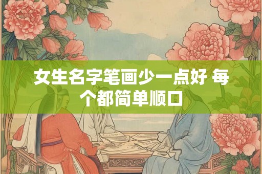 女生名字笔画少一点好 每个都简单顺口