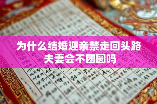 为什么结婚迎亲禁走回头路 夫妻会不团圆吗