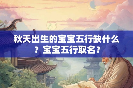 秋天出生的宝宝五行缺什么？宝宝五行取名？