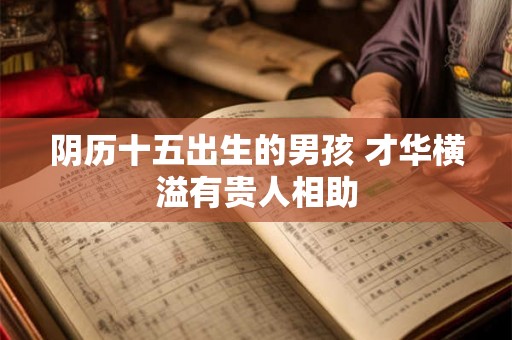 阴历十五出生的男孩 才华横溢有贵人相助