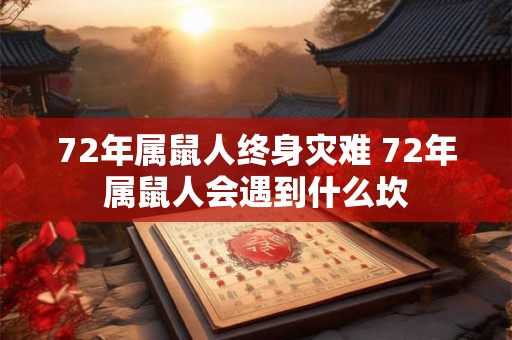 72年属鼠人终身灾难 72年属鼠人会遇到什么坎