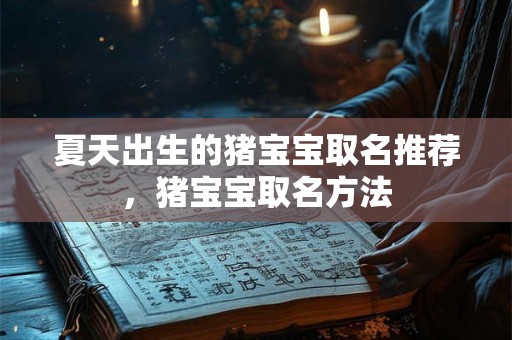 夏天出生的猪宝宝取名推荐，猪宝宝取名方法